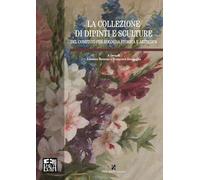 La collezione di dipinti e sculture del Comitato per Bologna storica e artistica. Ediz. illustrata