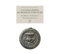 La collezione di monete etrusche del Museo Archeologico Nazionale di Siena. Nuova ediz.