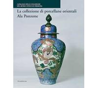 La collezione di porcellane orientali Ala Ponzone. Ediz. illustrata