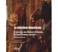 La collezione dimenticata. Il presepe dei Baroni di Donato di Sant'Eframo ...