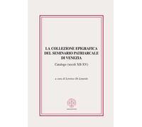 La collezione epigrafica del seminario patriarcale di Venezia. Catalogo (secoli XII-XV)