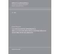 La collezione epigrafica della Casa Museo dell'Antiquariato Ivan Bruschi di Arezzo