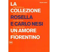 La collezione Rosella e Carlo Nesi. Un amore fiorentino. The Rosella and Carlo N