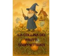 La collina dei frutti scoppiettanti: libro illustrato