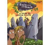 La collina dei guardiani di pietra. Storie prima della storia. Ediz. illustrata. Vol. 6