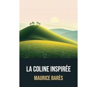 La Colline inspirée: Édition Intégrale | Annotée d'une biographie de Maurice Barrès