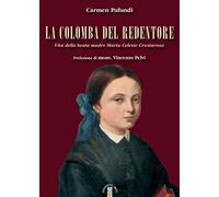 La Colomba del Redentore. Vita della beata madre Maria Celeste Crostarosa