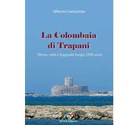 La Colombaia di Trapani. Storia, miti e leggende lungo 2500 anni