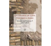 La colonia di Cosa tra Arce e Foro. Lo scavo dell'Edificio P (2017-2019). Nuova