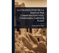 La Colonisation De La Kabylie Par L'immigration Avec ItinÃ(c)raires, Cartes & Plans