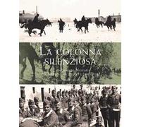 La colonna silenziosa. I Lancieri di Novara da Verona al fronte del Don