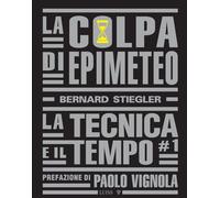 La colpa di Epimeteo. Vol. 1: La tecnica e il tempo