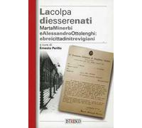La colpa di essere nati. Marta Minerbi e Alessandro Ottolenghi: ebrei cristiani trevigiani