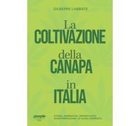 La coltivazione della canapa in Italia. Storia, normativa, opportunità, di...