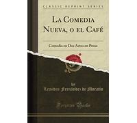 La Comedia Nueva, o el Café (Classic Reprint): Comedia en Dos Actos en Prosa