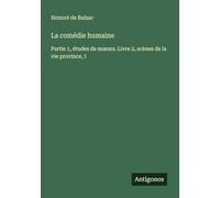 La comédie humaine: Partie 1, études de m¿urs. Livre 2, scènes de la vie province, I