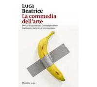 La commedia dell'arte. Dietro le quinte del contemporaneo tra musei, mercato e provocazioni