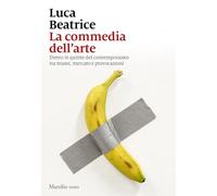 La commedia dell'arte. Dietro le quinte del contemporaneo tra musei, mercato e provocazioni