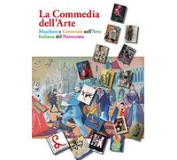La Commedia dell'Arte. Maschere e Carnevale nell'arte italiana del Novecento