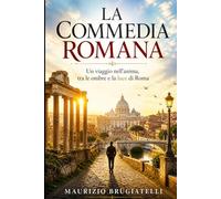LA COMMEDIA ROMANA: Il viaggio nell’anima, tra le ombre e la luce di Roma