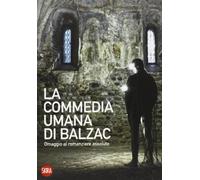 La commedia umana di Balzac. Omaggio al romanziere assoluto. Ediz. illustrata