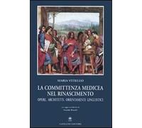 La committenza medicea nel Rinascimento. Opere, architetti, orientamenti linguistici