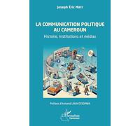 La communication politique au Cameroun: Histoire, institutions et médias