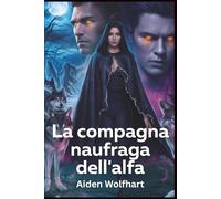 La compagna naufraga dell'alfa: Un nemico respinto per gli amanti predestinato compagno oscuro lupo mannaro mutaforma paranormale romanticismo