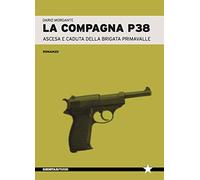 La compagna P38. Ascesa e caduta della Brigata Primavalle