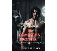 La compagna proibita dell'Alpha: Un amore predestinato che potrebbe distruggere il mondo dei lupi