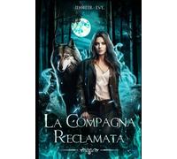 La Compagna Reclamata: Romanzo paranormale di lupi mannari, mutaforma e compagni rifiutati