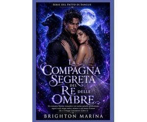 La compagna segreta del Re delle Ombre: Un romanzo fantasy romantico con anime gemelle predestinate, segreti reali, magia antica, mistero e una storia d'amore che si sviluppa lentamente (Libro 2)