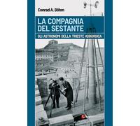 La compagnia del sestante. Gli astronomi della Trieste asburgica - Böhm Co...