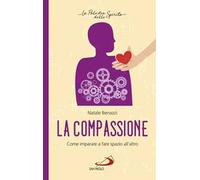 La compassione. Come imparare a fare spazio all'altro