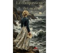 La compassione del mare: Un travolgente giallo erotico. Una storia d'amore, segreti e struggente nostalgia