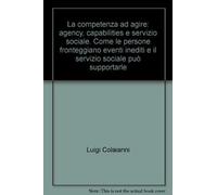 La competenza ad agire: agency, capabilities e servizio sociale. Come le persone fronteggiano eventi inediti e il servizio sociale può supportarle