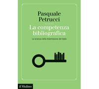 La competenza bibliografica. La scienza della trasmissione del testo - Pet...