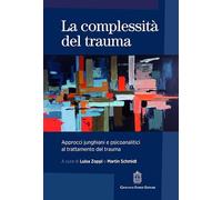 La complessità del trauma. Approcci junghiani e psicoanalitici al trattamento del trauma