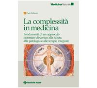 La complessità in medicina. Fondamenti di un approccio sistemico-dinamico alla salute, alla patologia e alle terapie integrate