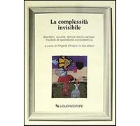 La complessità invisibile. Bambini, scuola, servizi socio-sanitari: modell...