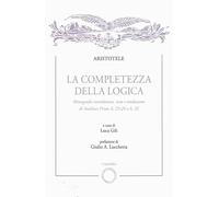 La completezza della logica. Monografia introduttiva, testo e traduzione di Analitici Primi A,23-24 e A,32