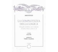 La completezza della logica. Monografia introduttiva, testo e traduzione di Analitici Primi A,23-24 e A,32