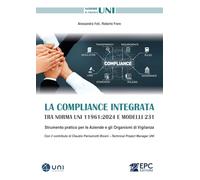 La Compliance integrata tra norma UNI 11961:2024 e Modelli 231. Strumento pratico per le aziende e gli organismi di vigilanza. Nuova ediz.