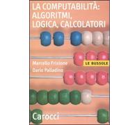 La computabilità, algoritmi, logica, calcolatori