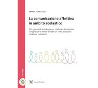 La comunicazione affettiva in ambito scolastico. Atteggiamenti e strategie per migliorare la relazione insegnante-studente e creare un clima scolastico positivo e motivante