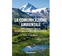 La comunicazione ambientale. Teoria, strumenti e pratiche: dalla scienza al giornalismo all'attivismo