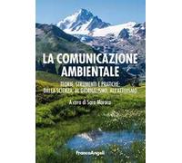 La comunicazione ambientale. Teoria, strumenti e pratiche: dalla scienza al giornalismo all'attivismo