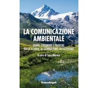 La comunicazione ambientale. Teoria, strumenti e pratiche: dalla scienza al giornalismo all'attivismo