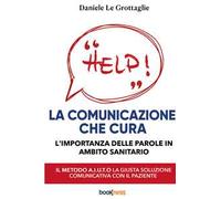 La comunicazione che cura. L'importanza delle parole in ambito sanitario. Nuova ediz.