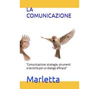 LA COMUNICAZIONE: "Comunicazione: strategie, strumenti e tecniche per un dialogo efficace"